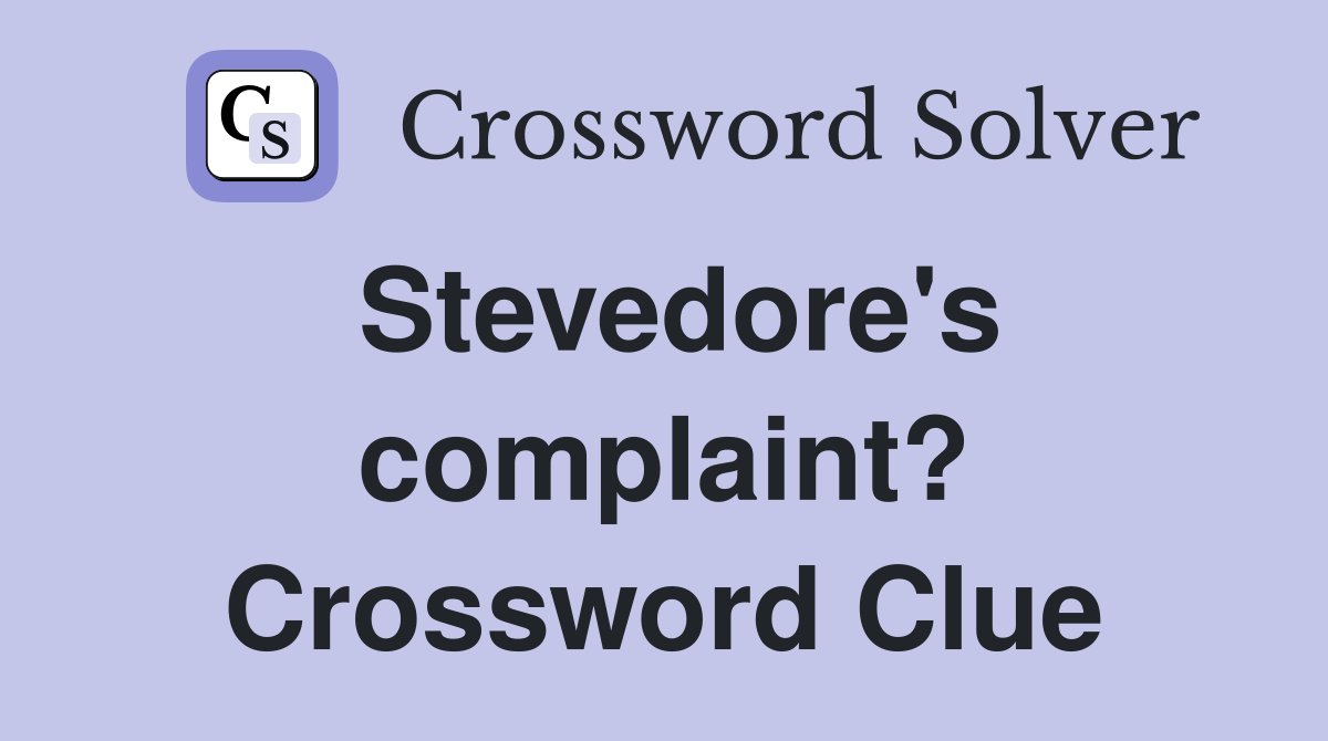 Stevedore's complaint? Crossword Clue Answers Crossword Solver